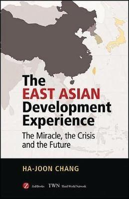 The East Asian Development Experience: The Miracle, the Crisis and the Future - Ha-Joon Chang - cover