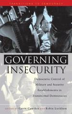 Governing Insecurity: Democratic Control of Military and Security Establishments in Transitional Democracies