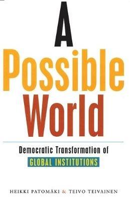 A Possible World: Democratic Transformation of Global Institutions - Heikki Patomaki,Teivo Teivainen - cover