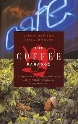The Coffee Paradox: Global Markets, Commodity Trade and the Elusive Promise of Development - Benoit Daviron,Stefano Ponte - cover