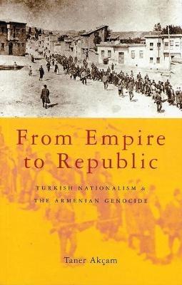 From Empire to Republic: Turkish Nationalism and the Armenian Genocide - Taner Akçam - cover