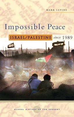 Impossible Peace: Israel/Palestine since 1989 - Mark Levine - cover