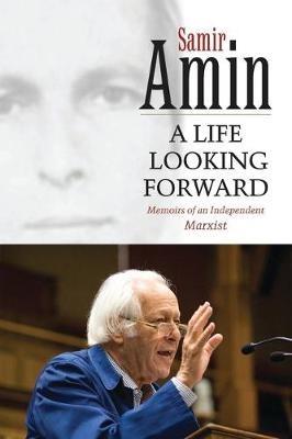 A Life Looking Forward: Memoirs of an Independent Marxist - Samir Amin - cover