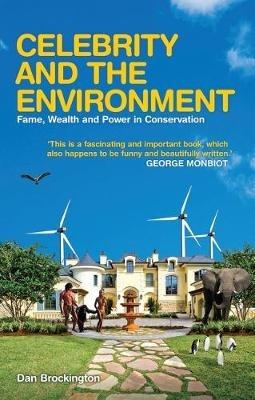 Celebrity and the Environment: Fame, Wealth and Power in Conservation - Dan Brockington - cover