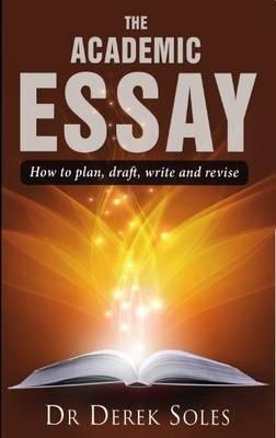 Academic Essay, the: How to Plan, Draft, Write & Rev 3rd Ed - Derek Soles - cover