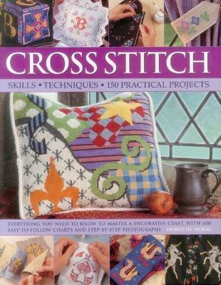 Cross Stitch: Everything You Need to Know to Master a Decorative Craft, with 600 Easy-to-Follow Charts and Step-by-Step Photographs - Dorothy Wood - cover