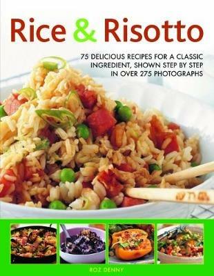 Rice & Risotto: 75 delicious recipes for a classic ingredient, shown step by step in over 250 photographs - Roz Denny - cover
