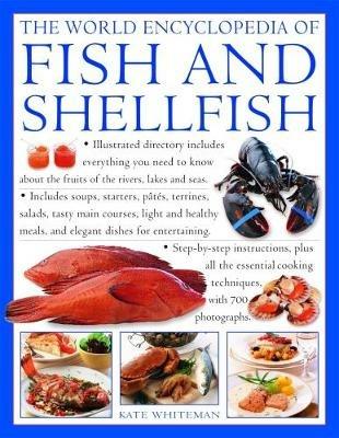 The Fish & Shellfish, World Encyclopedia of: Illustrated directory contains everything you need to know about the fruits of the rivers, lakes and seas;  includes soups, starters, pates, terrines, salads, tasty main courses, light and healthy meals, and elegant dishes for entertaining; step-by-step cooking instruction plus all the essential cooking techniques, with 700 photographs - Kate Whiteman - cover