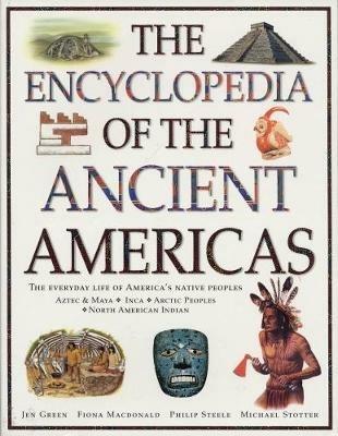 The Ancient Americas, The Encyclopedia of: The everyday life of America's native peoples: Aztec & Maya, Inca, Arctic Peoples, Native American Indian - Fiona Macdonald,Philip Steele,Michael Stotter - cover