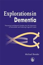 Explorations in Dementia: Theoretical and Research Studies into the Experience of Remediable and Enduring Cognitive Losses