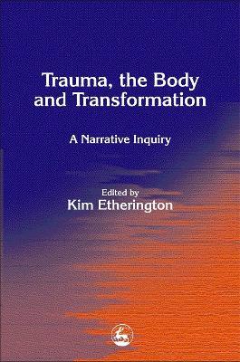 Trauma, the Body and Transformation: A Narrative Inquiry - cover