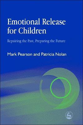 Emotional Release for Children: Repairing the Past, Preparing the Future - Patricia Nolan,Mark Pearson - cover