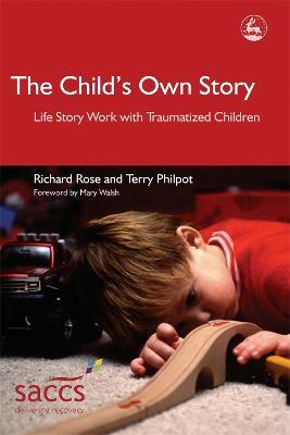 The Child's Own Story: Life Story Work with Traumatized Children - Terry Philpot,Richard Rose - cover