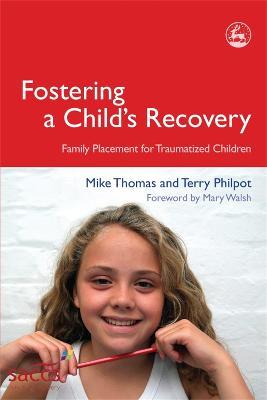 Fostering a Child's Recovery: Family Placement for Traumatized Children - Mike Thomas,Terry Philpot - cover