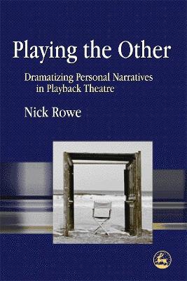 Playing the Other: Dramatizing Personal Narratives in Playback Theatre - Nick Rowe - cover