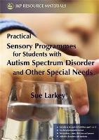 Practical Sensory Programmes: For Students with Autism Spectrum Disorder and Other Special Needs - Sue Larkey - cover
