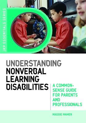 Understanding Nonverbal Learning Disabilities: A Common-Sense Guide for Parents and Professionals - Maggie Mamen - cover