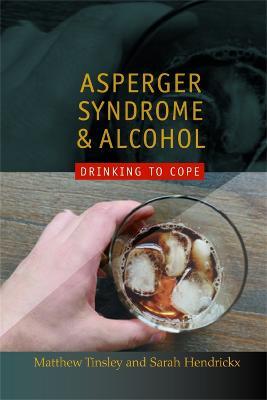 Asperger Syndrome and Alcohol: Drinking to Cope? - Matthew Tinsley,Sarah Hendrickx - cover