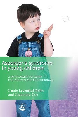 Asperger Syndrome in Young Children: A Developmental Approach for Parents and Professionals - Laurie Leventhal-Belfer,Cassandra Coe - cover