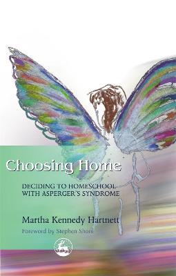 Choosing Home: Deciding to Homeschool with Asperger's Syndrome - Stephen Shore,Martha Hartnett - cover