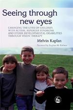 Seeing Through New Eyes: Changing the Lives of Children with Autism, Asperger Syndrome and Other Developmental Disabilities Through Vision Therapy