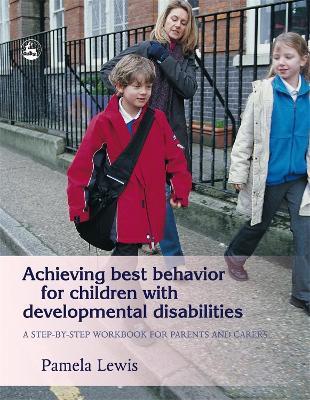 Achieving Best Behavior for Children with Developmental Disabilities: A Step-by-Step Workbook for Parents and Carers - Pamela Lewis - cover