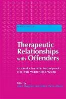 Therapeutic Relationships with Offenders: An Introduction to the Psychodynamics of Forensic Mental Health Nursing - cover
