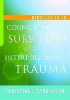 Introduction to Counselling Survivors of Interpersonal Trauma - Christiane Sanderson - cover