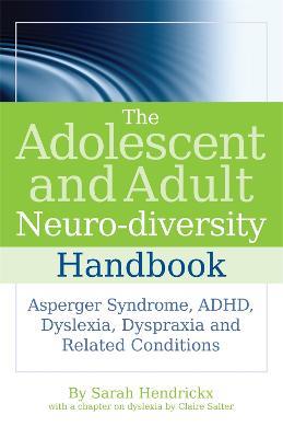 The Adolescent and Adult Neuro-diversity Handbook: Asperger Syndrome, ADHD, Dyslexia, Dyspraxia and Related Conditions - Sarah Hendrickx - cover