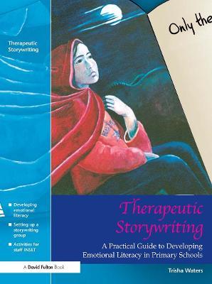 Therapeutic Storywriting: A Practical Guide to Developing Emotional Literacy in Primary Schools - Trisha Waters - cover