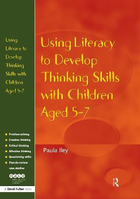 Using Literacy to Develop Thinking Skills with Children Aged 5 -7 - Paula Iley - cover