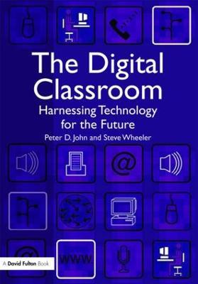 The Digital Classroom: Harnessing Technology for the Future of Learning and Teaching - Peter John,Steve Wheeler - cover