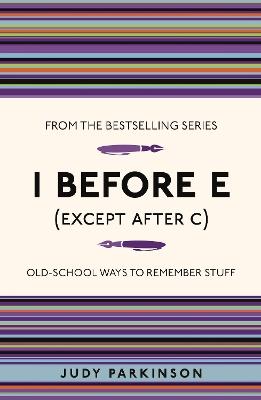 I Before E (Except After C): Old-School Ways to Remember Stuff - Judy Parkinson - cover