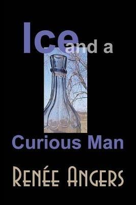 Ice and a Curious Man - Renee Angers - cover