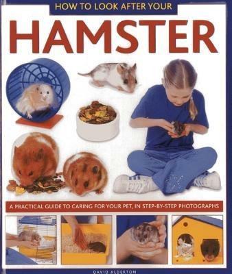 How to Look After Your Hamster: A Practical Guide to Caring for Your Pet, in Step-by-step Photographs - David Alderton - cover