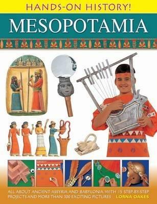 Hands on History! Mesopotamia: All About Ancient Assyria and Babylonia, with 15 Step-by-step Projects and More Than 300 Exciting Pictures - Lorna Oakes - cover