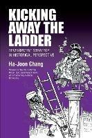 Kicking Away the Ladder: Development Strategy in Historical Perspective - Ha-Joon Chang - cover