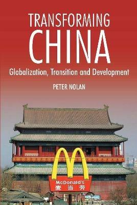 Transforming China: Globalization, Transition and Development - Peter Nolan - cover