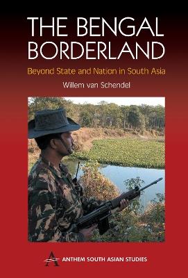 The Bengal Borderland: Beyond State and Nation in South Asia - Willem van Schendel - cover