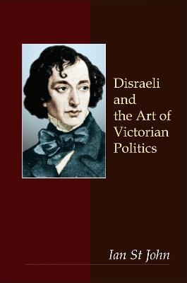 Disraeli and the Art of Victorian Politics - Ian St John - cover