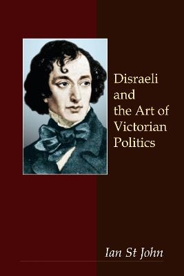 Disraeli and the Art of Victorian Politics - Ian St John - cover