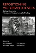 Repositioning Victorian Sciences: Shifting Centres in Nineteenth-Century Thinking