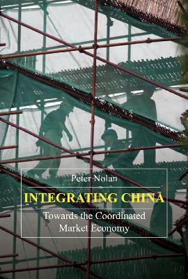 Integrating China: Towards the Coordinated Market Economy - Peter Nolan - cover