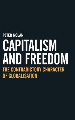Capitalism and Freedom: The Contradictory Character of Globalisation - Peter Nolan - cover