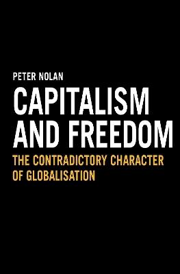 Capitalism and Freedom: The Contradictory Character of Globalisation - Peter Nolan - cover