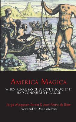 America Magica: When Renaissance Europe Thought it had Conquered Paradise - Jean-Marc De Beer,Jorge Magasich-Airola - cover