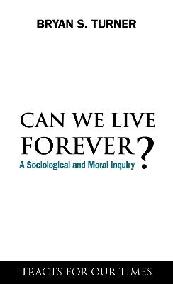 Can We Live Forever?: A Sociological and Moral Inquiry - Bryan S. Turner - cover