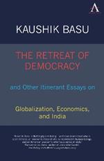 The Retreat of Democracy and Other Itinerant Essays on Globalization, Economics, and India