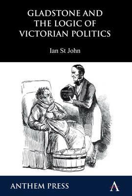 Gladstone and the Logic of Victorian Politics - Ian St John - cover