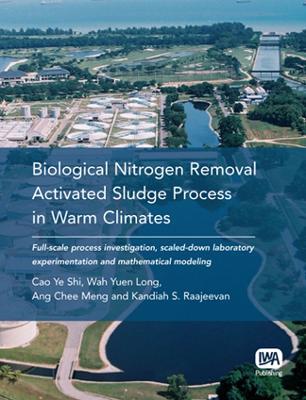 Biological Nitrogen Removal Activated Sludge Process in Warm Climates - Cao Ye Shi,Wah Yuen Long,Ang Chee Meng - cover